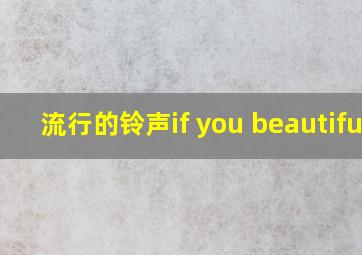 流行的铃声if you beautiful